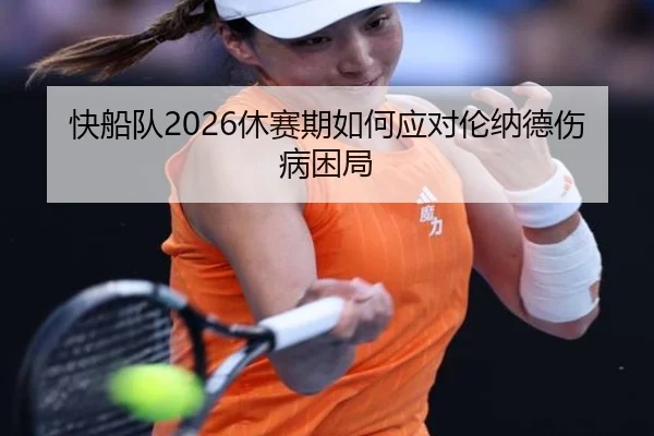 快船队2026休赛期如何应对伦纳德伤病困局